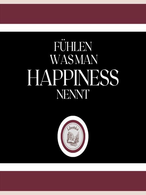 Title details for Fühlen, Was Man Happiness Nennt! by LIBROTEKA - Available